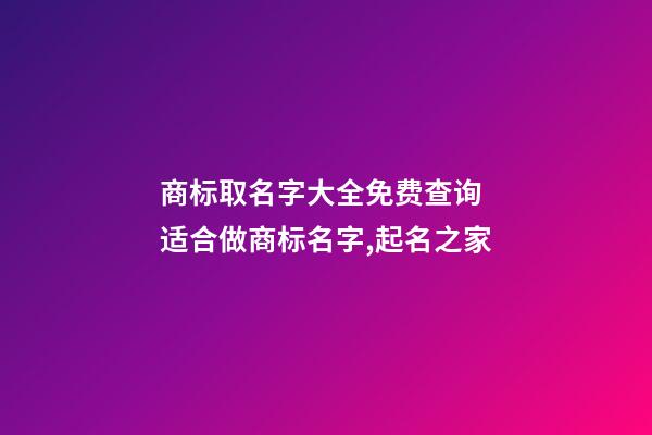 商标取名字大全免费查询 适合做商标名字,起名之家-第1张-商标起名-玄机派